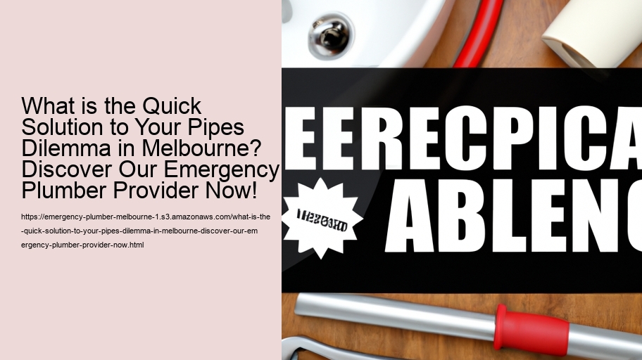 What is the Quick Solution to Your Pipes Dilemma in Melbourne? Discover Our Emergency Plumber Provider Now!